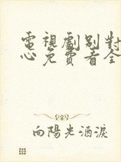 电视剧别对我动心免费看全集