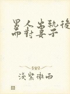 男人出轨后不敢面对妻子