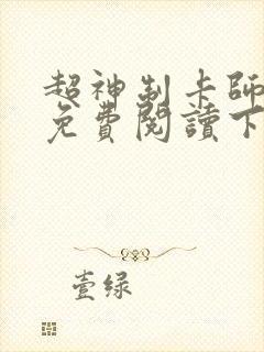 超神制卡师漫画免费阅读下拉式