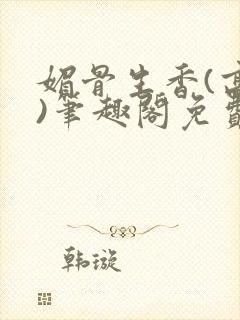 媚骨生香(高干)笔趣阁免费阅读