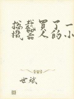 总裁买了一个男机器人的小说