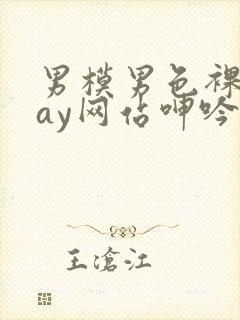 男模男色裸体gay网站呻吟声