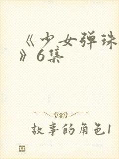 《少女弹珠汽水》6集