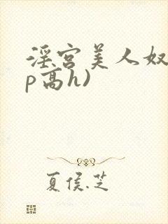 淫宫美人奴(np高h)
