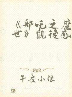 《哪吒之魔童降世》观后感600字
