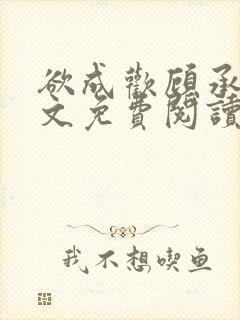 欲成欢顾承泽全文免费阅读笔趣阁