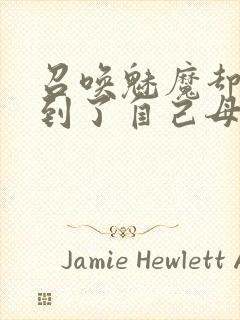 召唤魅魔却召唤到了自己母亲