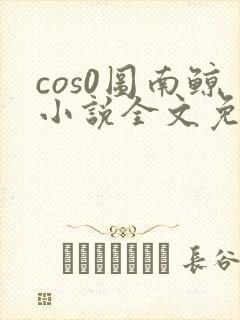 cos0图南鲸小说全文免费阅读笔趣阁