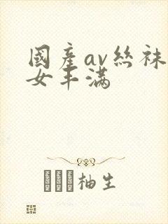 国产av丝袜熟女丰满