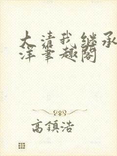 大清我继承了北洋笔趣阁