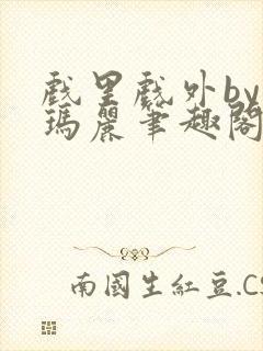 戏里戏外by苏玛丽笔趣阁全文免费阅读