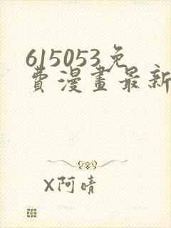 615053免费漫画最新章节阅读