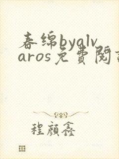 春绵byalvaros免费阅读笔趣阁无弹窗封面