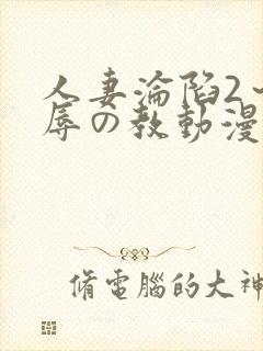 人妻沦陷2～淫辱の教动漫2