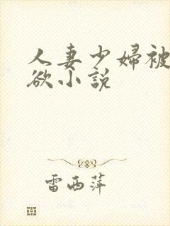 人妻少妇被插情欲小说