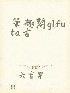 笔趣阁glfuta古