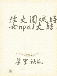 烟火围城时(父女npa)大结局