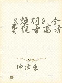 《焕羽》全集免费观看高清免费播放