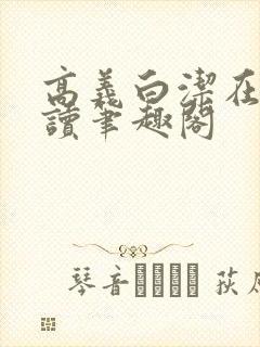 高义白洁在线阅读笔趣阁