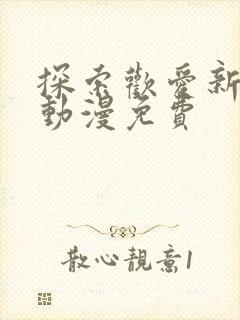 探索欢爱新境界动漫免费