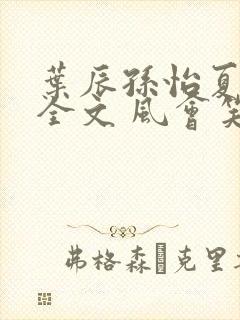 叶辰孙怡夏若雪全文 风会笑