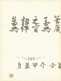 万相之王笔趣阁无弹窗无广告