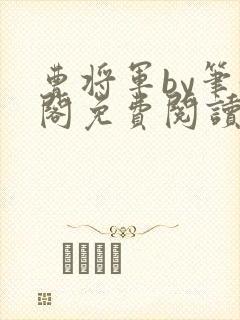 曹将军by笔趣阁免费阅读最新章节