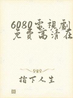 6080电视剧免费高清在线观看