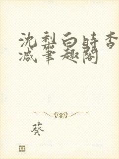 沈梨白时杳无删减笔趣阁