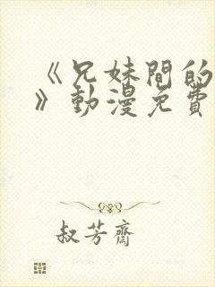 《兄妹间的秘密》动漫免费观看全集