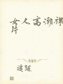 女人高潮裸体毛片