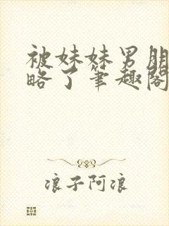 被妹妹男朋友攻略了笔趣阁小说叫什