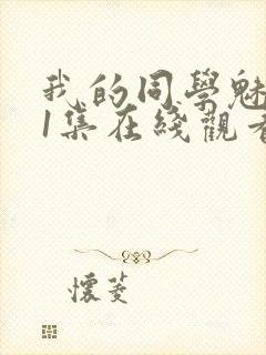 我的同学魅魔第1集在线观看免费