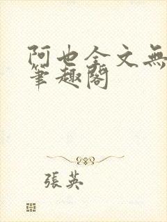 阿也全文无删减笔趣阁