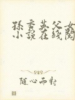 孙秀英父女情缘小说在线阅读