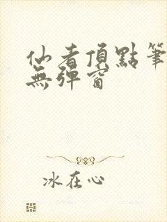 仙者顶点笔趣阁无弹窗封面