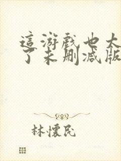 这游戏也太真实了未删减版