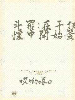 斗罗:在千仞雪怀中开始签到笔趣阁