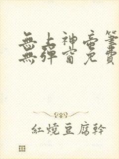 无上神帝笔趣阁无弹窗免费阅读