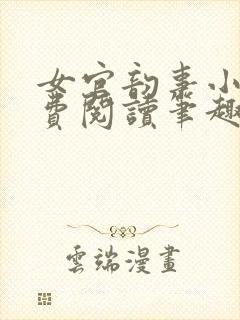 女官韵事小说免费阅读笔趣阁 小说