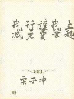 我行让我上无删减免费笔趣阁