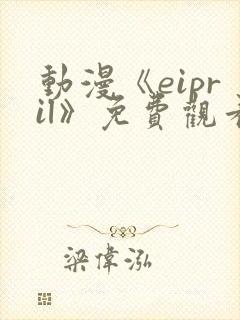 动漫《eipril》免费观看第二季