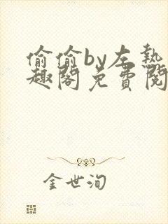 偷偷by左热笔趣阁免费阅读无弹窗最新