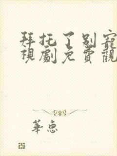 拜托了别宠我电视剧免费观看完整版