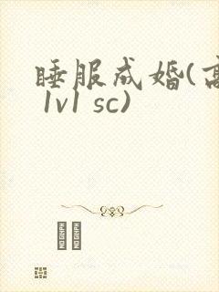 睡服成婚(高h 1v1 sc)