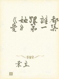 《她跟谁都可以爱》第一集在线观看