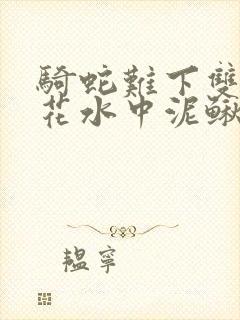 骑蛇难下双金银花水中泥鳅