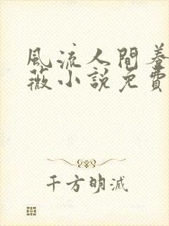 风流人间养父采薇小说免费笔趣阁