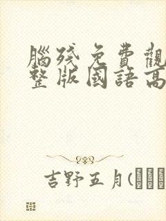 脑残免费观看完整版国语高清在线