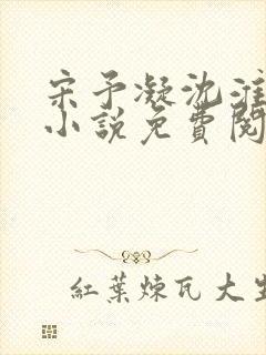 宋予凝沈淮川的小说免费阅读